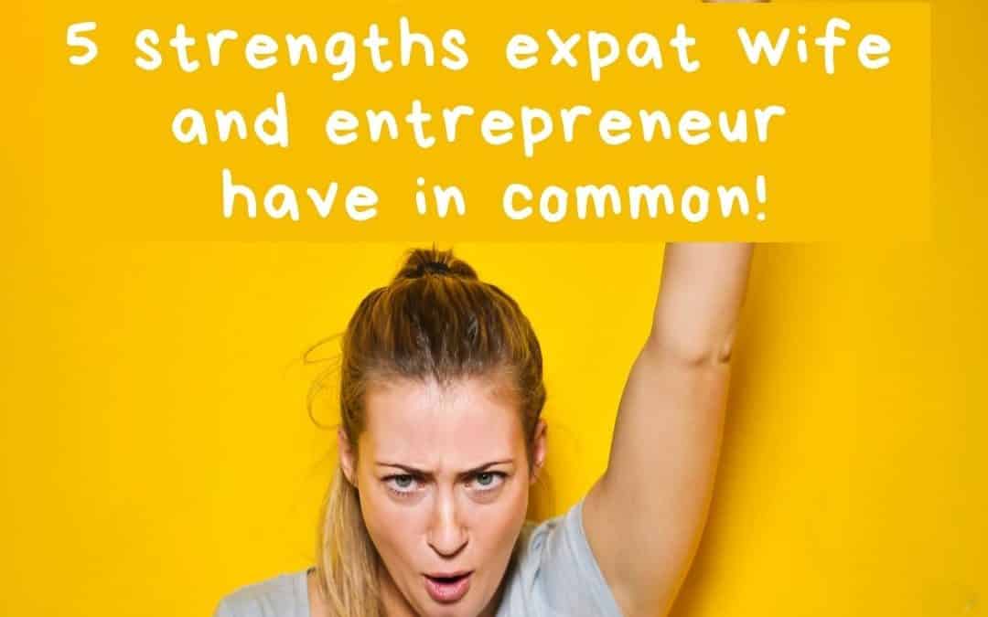 “5 strengths expat wife and entrepreneur have in common!” – Article