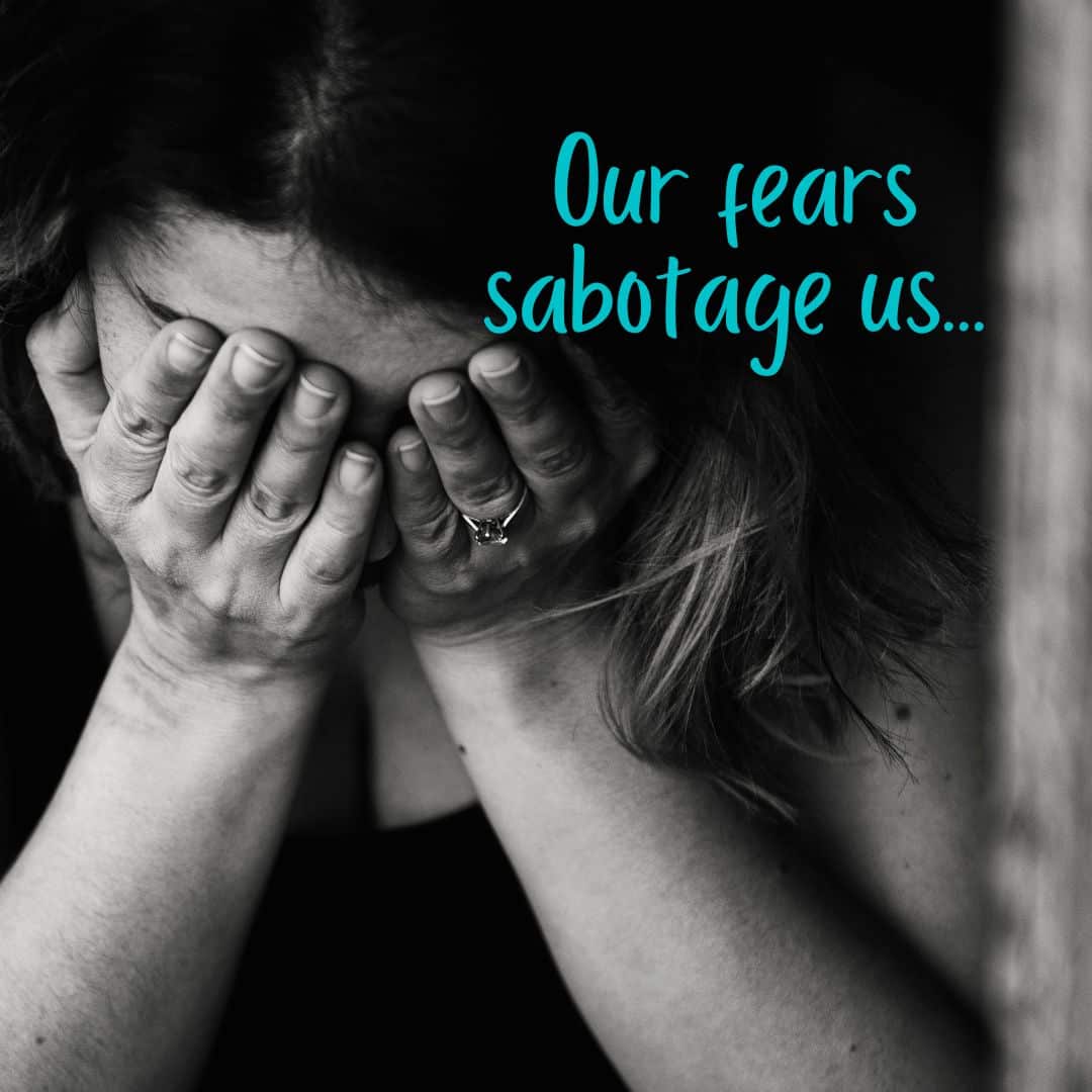 Our fears sabotage us
