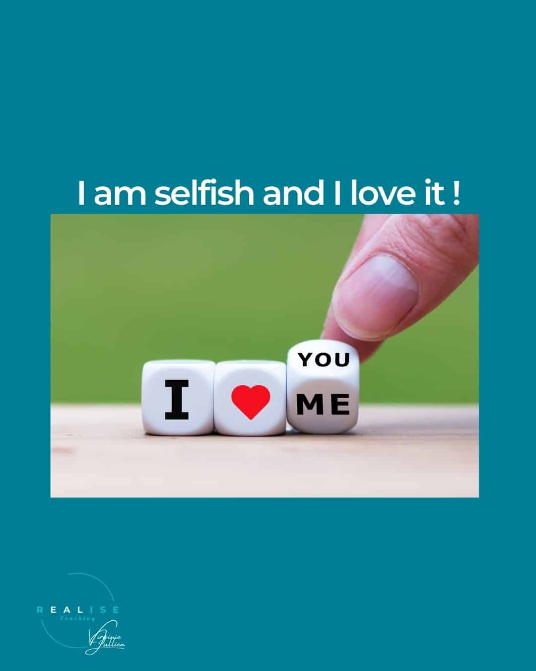 I am selfish and I love it